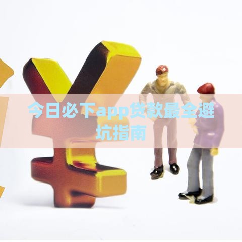 今日必下app贷款最全避坑指南