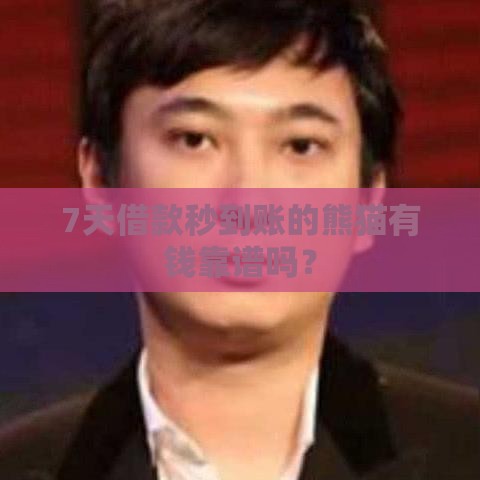 7天借款秒到账的熊猫有钱靠谱吗？