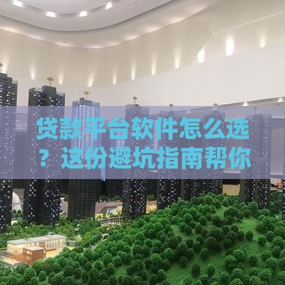贷款平台软件怎么选？这份避坑指南帮你找靠谱渠道！
