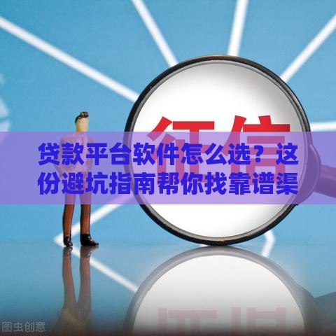 贷款平台软件怎么选？这份避坑指南帮你找靠谱渠道！