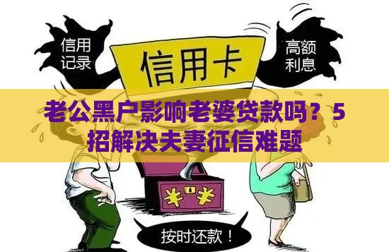 老公黑户影响老婆贷款吗？5招解决夫妻征信难题