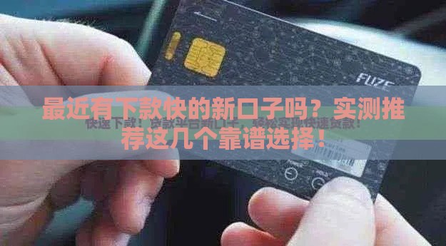 最近有下款快的新口子吗？实测推荐这几个靠谱选择！