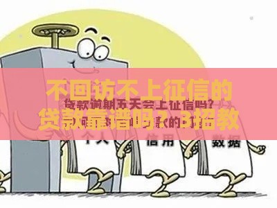 不回访不上征信的贷款靠谱吗？3招教你安全避坑