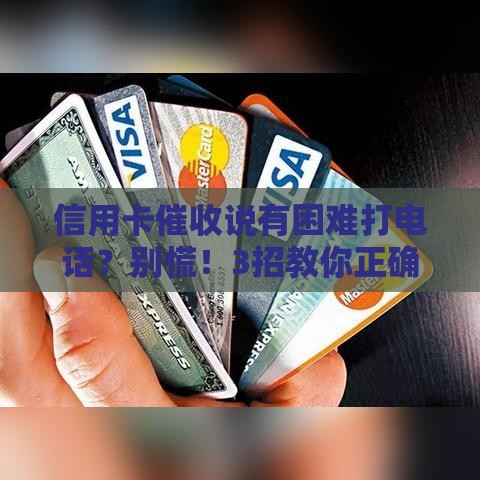 信用卡催收说有困难打电话？别慌！3招教你正确处理