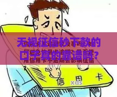 无视征信秒下款的口子真的靠谱吗？这些风险要警惕
