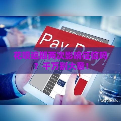 花呗逾期两次影响征信吗？千万别大意！