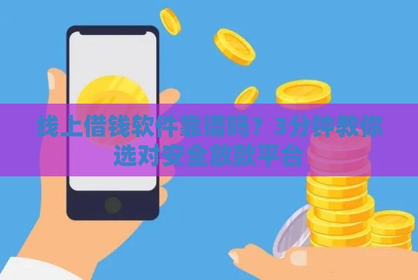 线上借钱软件靠谱吗？3分钟教你选对安全放款平台