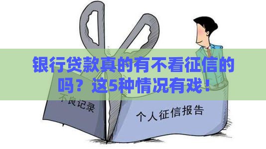 银行贷款真的有不看征信的吗？这5种情况有戏！