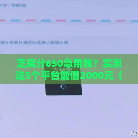 芝麻分650急用钱？实测这5个平台能借2000元（附避坑指南）