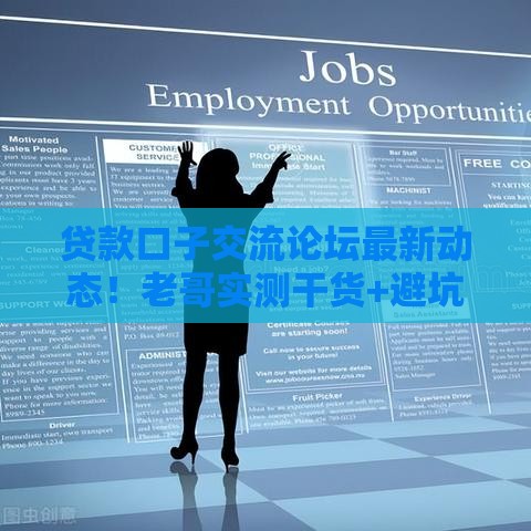贷款口子交流论坛最新动态！老哥实测干货+避坑指南