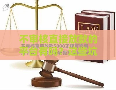 不审核直接放款的平台有吗？这些坑千万别踩！