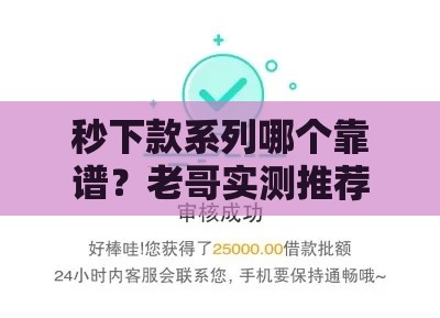 秒下款系列哪个靠谱？老哥实测推荐这3个低门槛口子