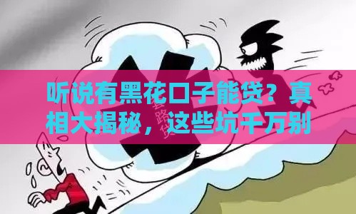 听说有黑花口子能贷？真相大揭秘，这些坑千万别踩！