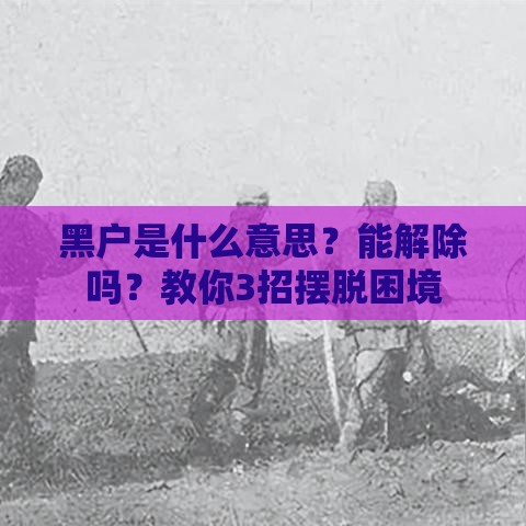 黑户是什么意思？能解除吗？教你3招摆脱困境