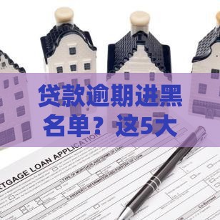 贷款逾期进黑名单？这5大后果你必须知道！