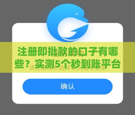 注册即批款的口子有哪些？实测5个秒到账平台+避坑指南