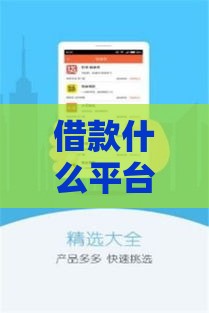 借款什么平台最好？这几家靠谱、低息、容易通过！