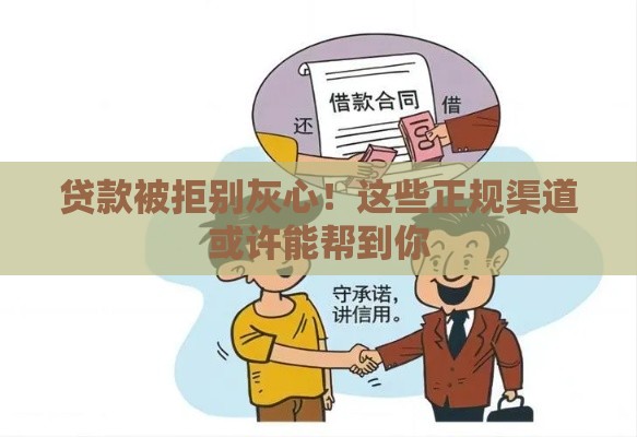 贷款被拒别灰心！这些正规渠道或许能帮到你