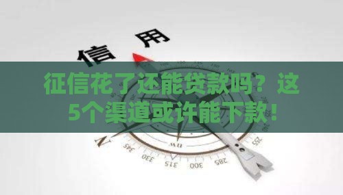 征信花了还能贷款吗？这5个渠道或许能下款！