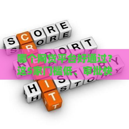 哪个网贷平台好通过？这5家门槛低、审批快，总有一款适合你！