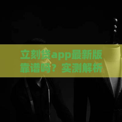 立刻贷app最新版靠谱吗？实测解析快速贷款新选择