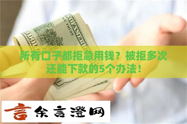 所有口子都拒急用钱？被拒多次还能下款的5个办法！
