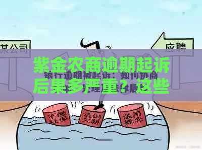 紫金农商逾期起诉后果多严重？这些应对技巧必须掌握！