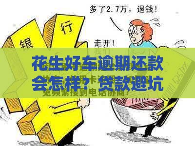 花生好车逾期还款会怎样？贷款避坑指南必看！