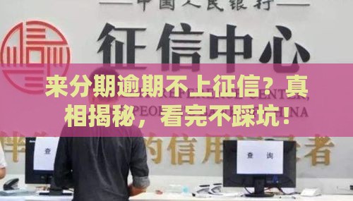 来分期逾期不上征信？真相揭秘，看完不踩坑！