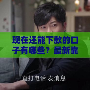 现在还能下款的口子有哪些？最新靠谱平台推荐