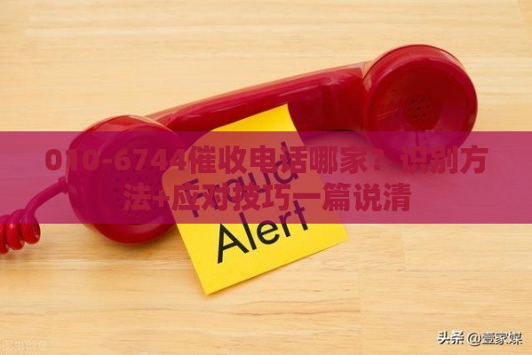 010-6744催收电话哪家？识别方法+应对技巧一篇说清