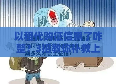 以租代购征信黑了咋整？3招教你补救上岸