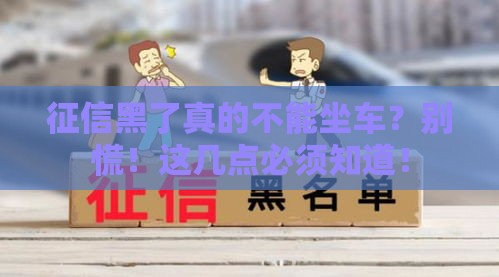 征信黑了真的不能坐车？别慌！这几点必须知道！