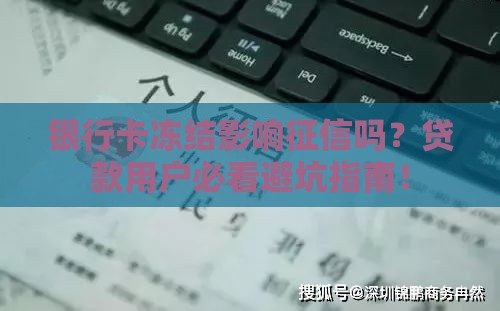 银行卡冻结影响征信吗？贷款用户必看避坑指南！