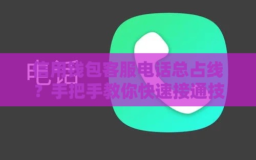 信用钱包客服电话总占线？手把手教你快速接通技巧