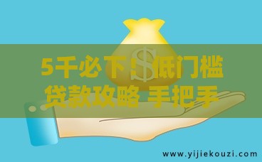 5千必下！低门槛贷款攻略 手把手教你避开套路