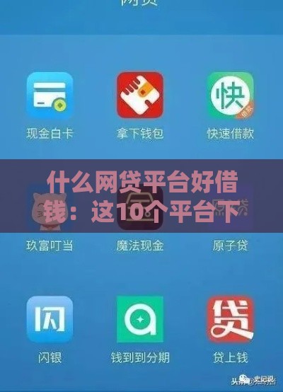 什么网贷平台好借钱：这10个平台下款快、门槛低