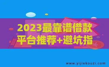 2023最靠谱借款平台推荐+避坑指南