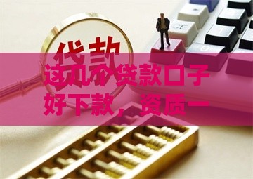 这几个贷款口子好下款，资质一般也能试试