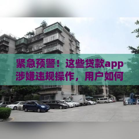 紧急预警！这些贷款app涉嫌违规操作，用户如何避坑？