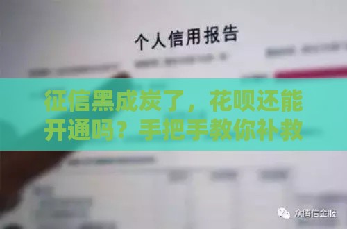 征信黑成炭了，花呗还能开通吗？手把手教你补救方法