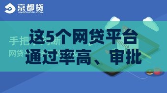这5个网贷平台通过率高、审批快，手把手教你申请技巧