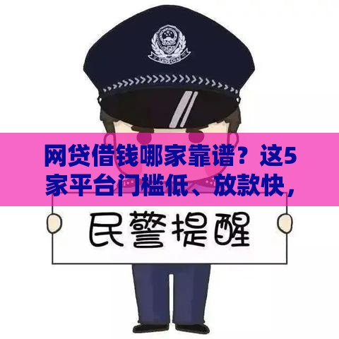 网贷借钱哪家靠谱？这5家平台门槛低、放款快，试试就知道！