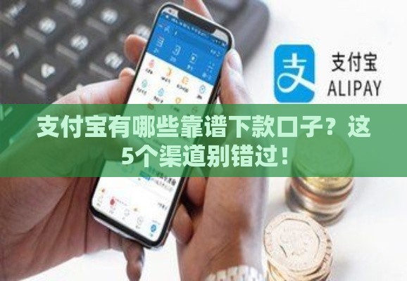 支付宝有哪些靠谱下款口子？这5个渠道别错过！