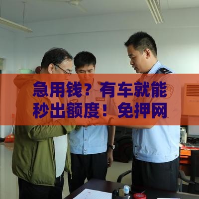 急用钱？有车就能秒出额度！免押网贷新选择
