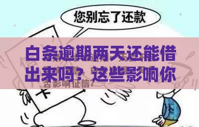 白条逾期两天还能借出来吗？这些影响你得知道！