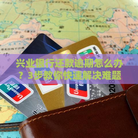 兴业银行还款逾期怎么办？3步教你快速解决难题