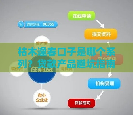 枯木逢春口子是哪个系列？贷款产品避坑指南+审核门槛低的口子推荐