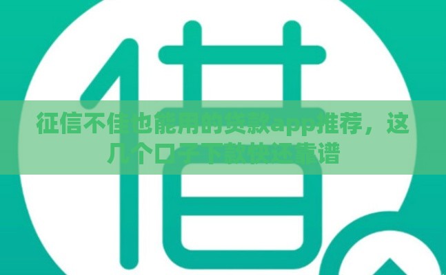 征信不佳也能用的贷款app推荐，这几个口子下款快还靠谱