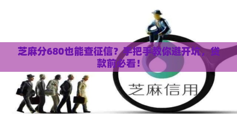 芝麻分680也能查征信？手把手教你避开坑，贷款前必看！